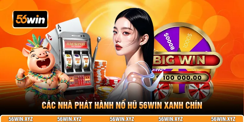 Các nhà phát hành nổ hũ 56WIN xanh chín