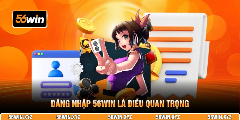 Đăng nhập 56WIN là điều quan trọng
