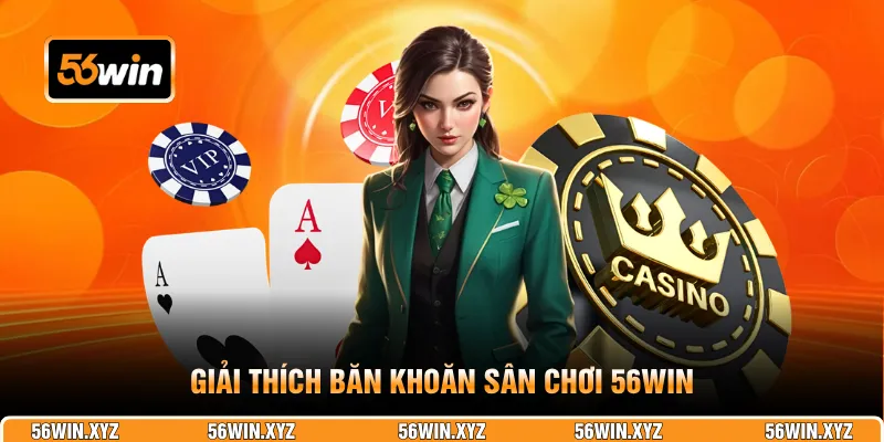 Giải thích băn khoăn sân chơi 56WIN