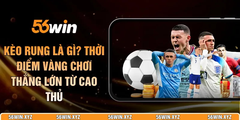 Kèo Rung Là Gì? Thời Điểm Vàng Chơi Thắng Lớn Từ Cao Thủ Kèo Rung Là Gì? Thời Điểm Vàng Chơi Thắng Lớn Từ Cao Thủ